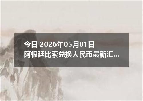 今日 2026年05月01日 阿根廷比索兑换人民币最新汇率行情