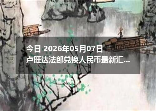今日 2026年05月07日 卢旺达法郎兑换人民币最新汇率行情