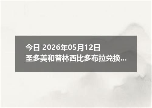 今日 2026年05月12日 圣多美和普林西比多布拉兑换人民币最新汇率行情