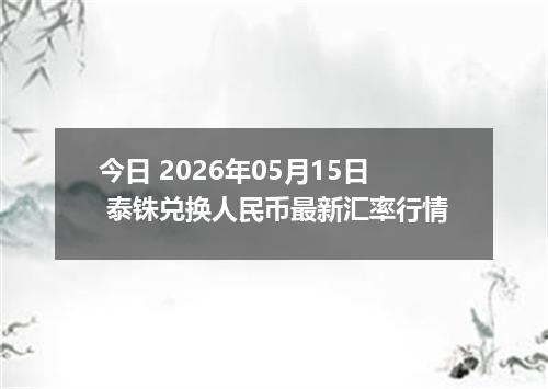 今日 2026年05月15日 泰铢兑换人民币最新汇率行情
