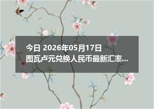 今日 2026年05月17日 图瓦卢元兑换人民币最新汇率行情