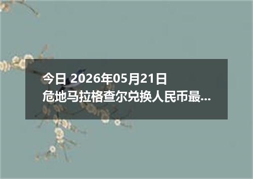今日 2026年05月21日 危地马拉格查尔兑换人民币最新汇率行情