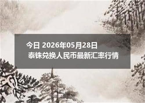 今日 2026年05月28日 泰铢兑换人民币最新汇率行情