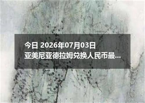 今日 2026年07月03日 亚美尼亚德拉姆兑换人民币最新汇率行情