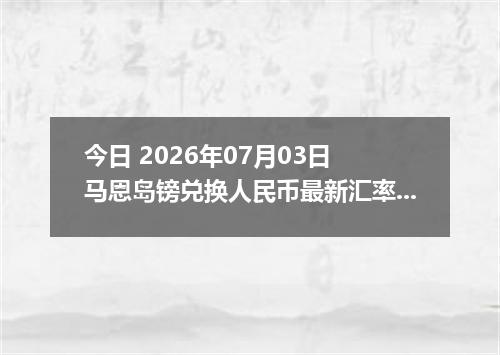 今日 2026年07月03日 马恩岛镑兑换人民币最新汇率行情