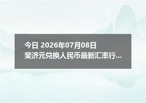 今日 2026年07月08日 斐济元兑换人民币最新汇率行情