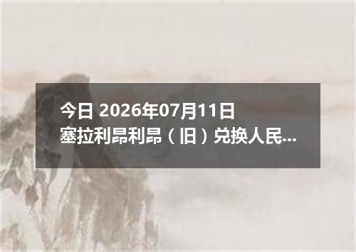 今日 2026年07月11日 塞拉利昂利昂（旧）兑换人民币最新汇率行情
