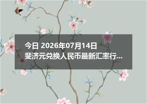 今日 2026年07月14日 斐济元兑换人民币最新汇率行情